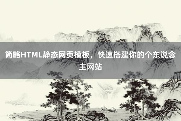 简略HTML静态网页模板，快速搭建你的个东说念主网站